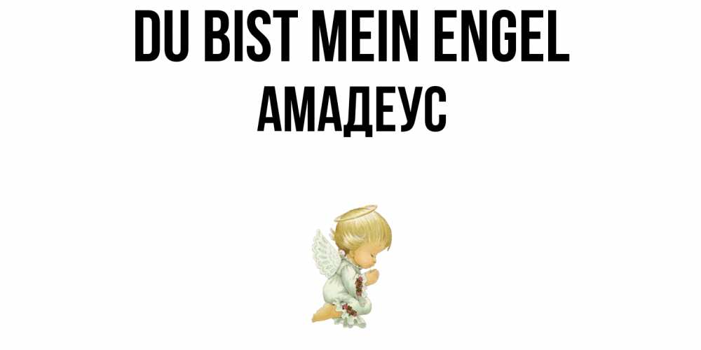 Открытка на каждый день с именем, Амадеус Du bist mein Engel ангел Прикольная открытка с пожеланием онлайн скачать бесплатно 