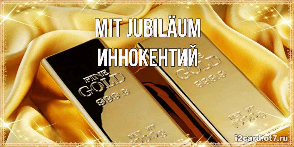 Открытка на каждый день с именем, Иннокентий Mit Jubiläum золотые слитки лежат шелке золотого цвета Прикольная открытка с пожеланием онлайн скачать бесплатно 