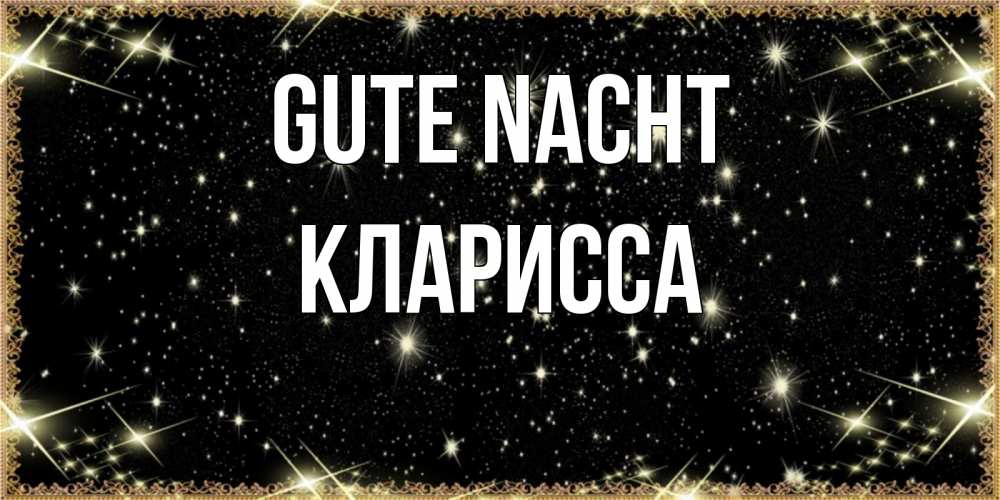 Открытка на каждый день с именем, Кларисса Gute Nacht засыпаем под звездами Прикольная открытка с пожеланием онлайн скачать бесплатно 