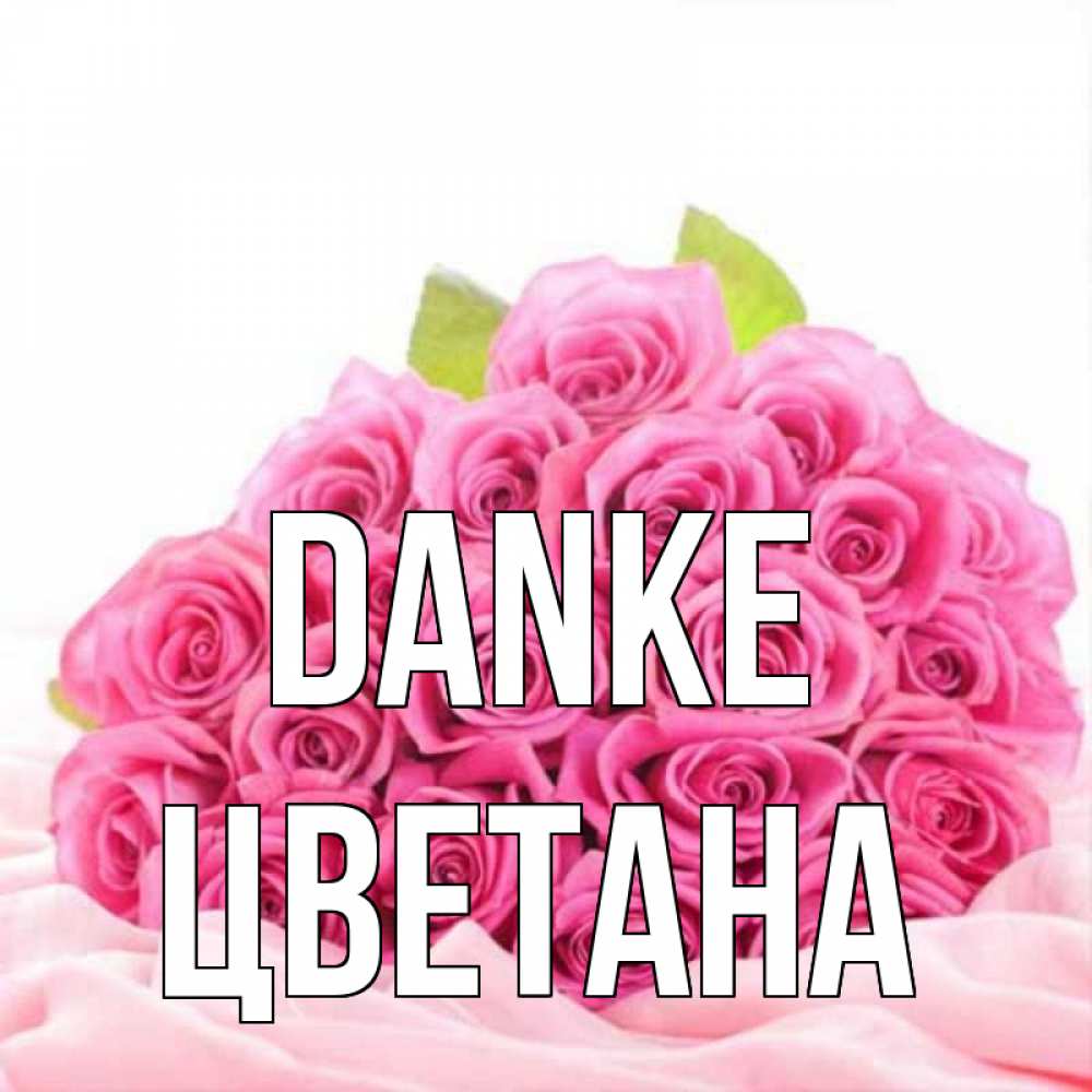 Открытка на каждый день с именем, Цветана Danke розовые розы с подписью Прикольная открытка с пожеланием онлайн скачать бесплатно 