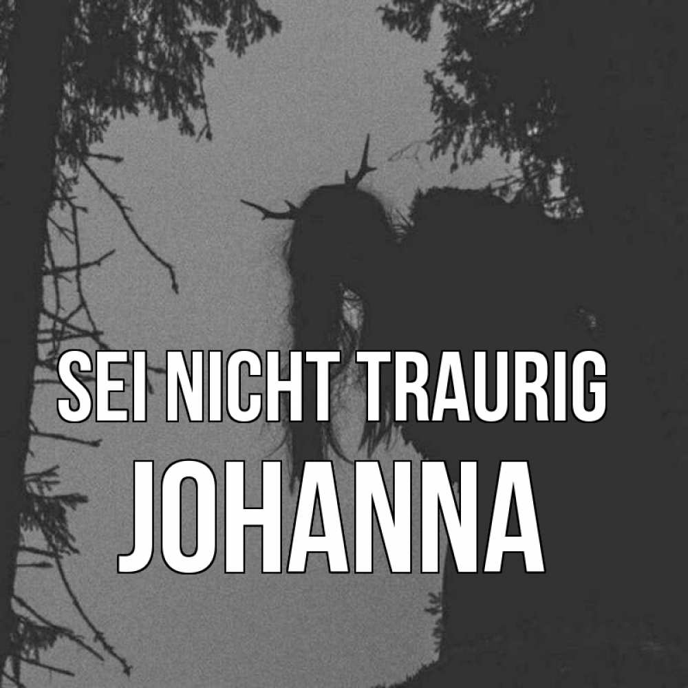 Открытка на каждый день с именем, Johanna Sei nicht traurig чудище лесное Прикольная открытка с пожеланием онлайн скачать бесплатно 