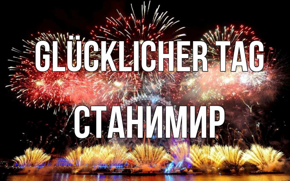Открытка на каждый день с именем, Станимир Glücklicher Tag Фейрверг 2 Прикольная открытка с пожеланием онлайн скачать бесплатно 