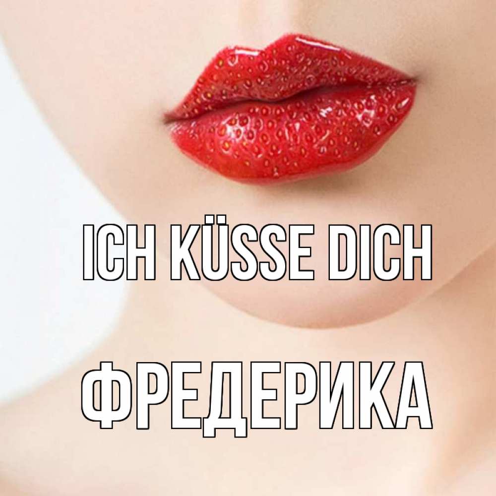 Открытка на каждый день с именем, Фредерика Ich küsse dich клубничные губы красного цвета Прикольная открытка с пожеланием онлайн скачать бесплатно 