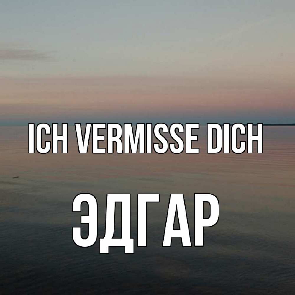 Открытка на каждый день с именем, Эдгар Ich vermisse dich пусто Прикольная открытка с пожеланием онлайн скачать бесплатно 