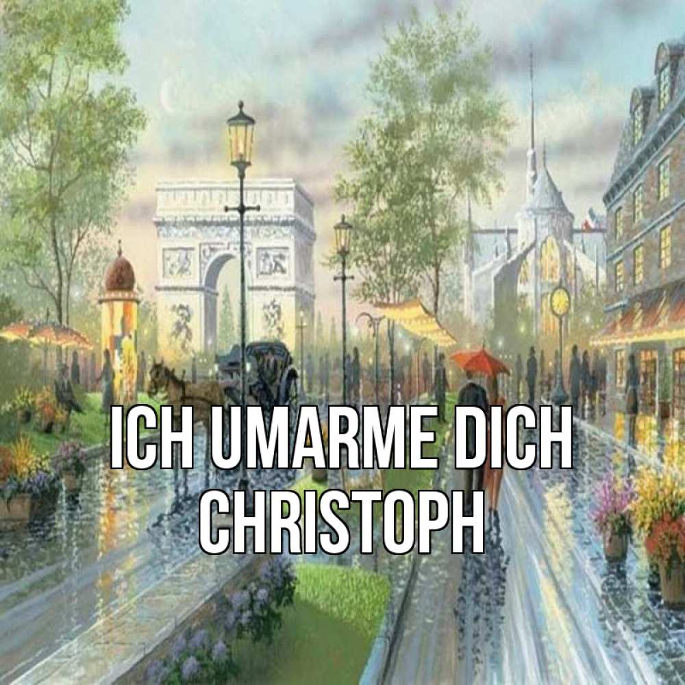 Открытка на каждый день с именем, Christoph Ich umarme dich дождливая улица Прикольная открытка с пожеланием онлайн скачать бесплатно 