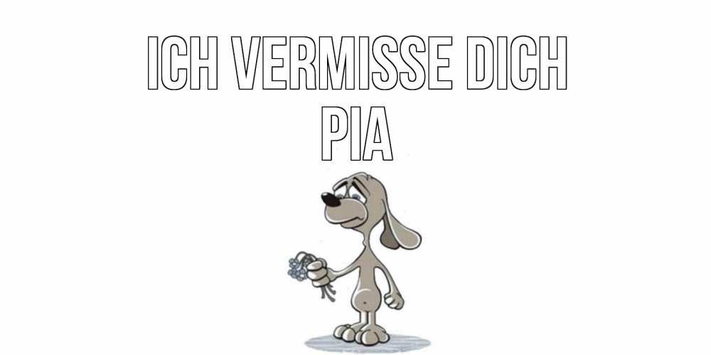 Открытка на каждый день с именем, Pia Ich vermisse dich я по тебе скучаю с песиком Прикольная открытка с пожеланием онлайн скачать бесплатно 