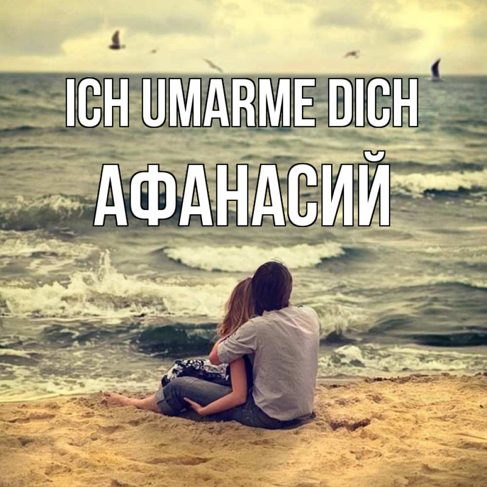 Открытка на каждый день с именем, Афанасий Ich umarme dich возлюбленные на песочке Прикольная открытка с пожеланием онлайн скачать бесплатно 