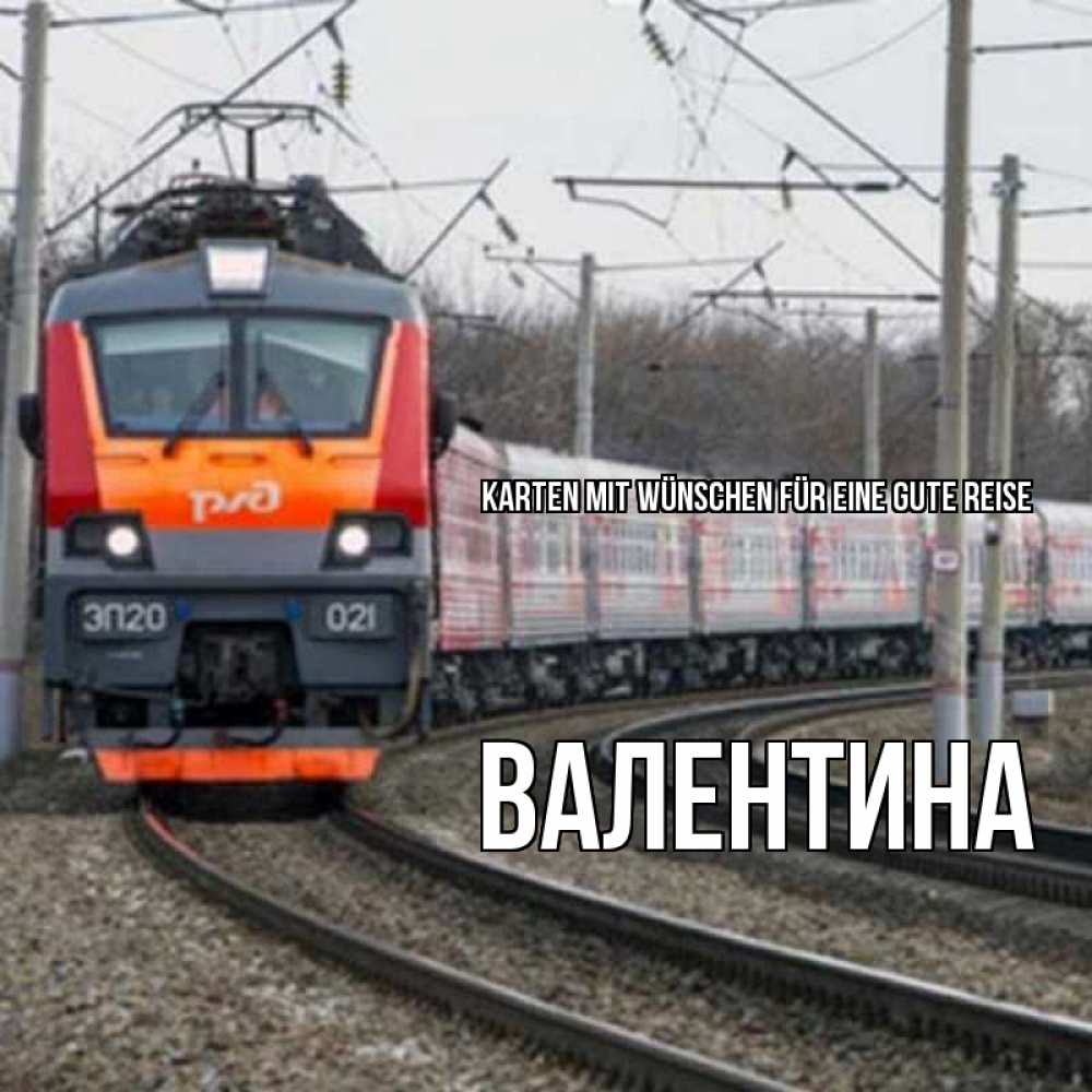 Открытка на каждый день с именем, Валентина Karten mit Wünschen für eine gute Reise поезд РЖД Прикольная открытка с пожеланием онлайн скачать бесплатно 