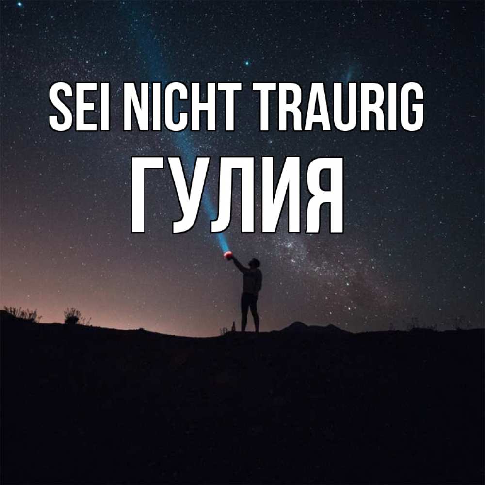 Открытка на каждый день с именем, Гулия Sei nicht traurig луч света и млечный путь Прикольная открытка с пожеланием онлайн скачать бесплатно 