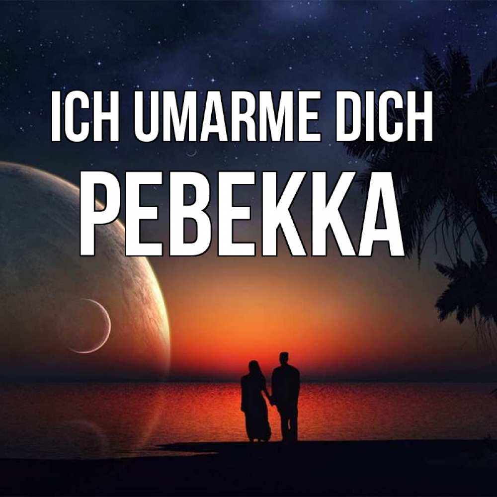 Открытка на каждый день с именем, Ревекка Ich umarme dich восход спутников Прикольная открытка с пожеланием онлайн скачать бесплатно 