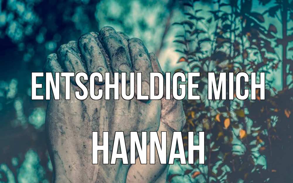 Открытка на каждый день с именем, Hannah Entschuldige mich руки Прикольная открытка с пожеланием онлайн скачать бесплатно 