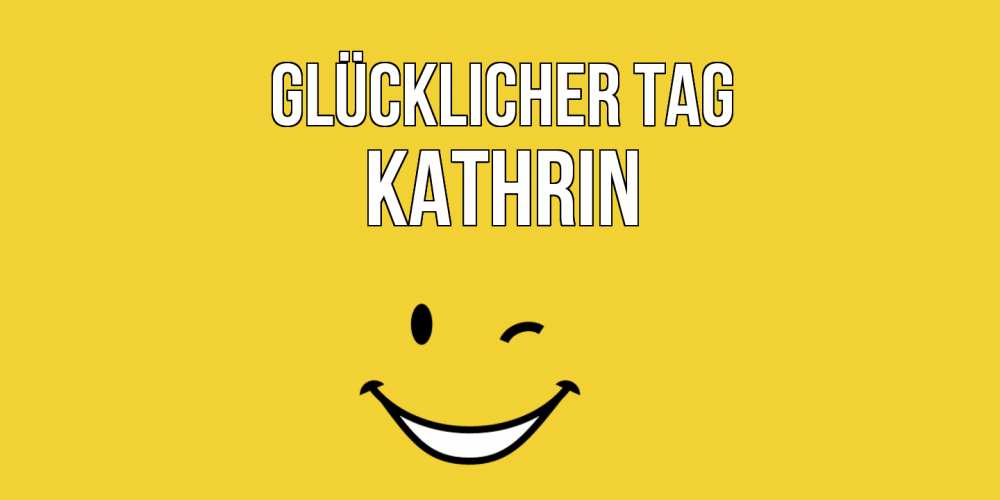 Открытка на каждый день с именем, Kathrin Glücklicher Tag позитивного дня Прикольная открытка с пожеланием онлайн скачать бесплатно 
