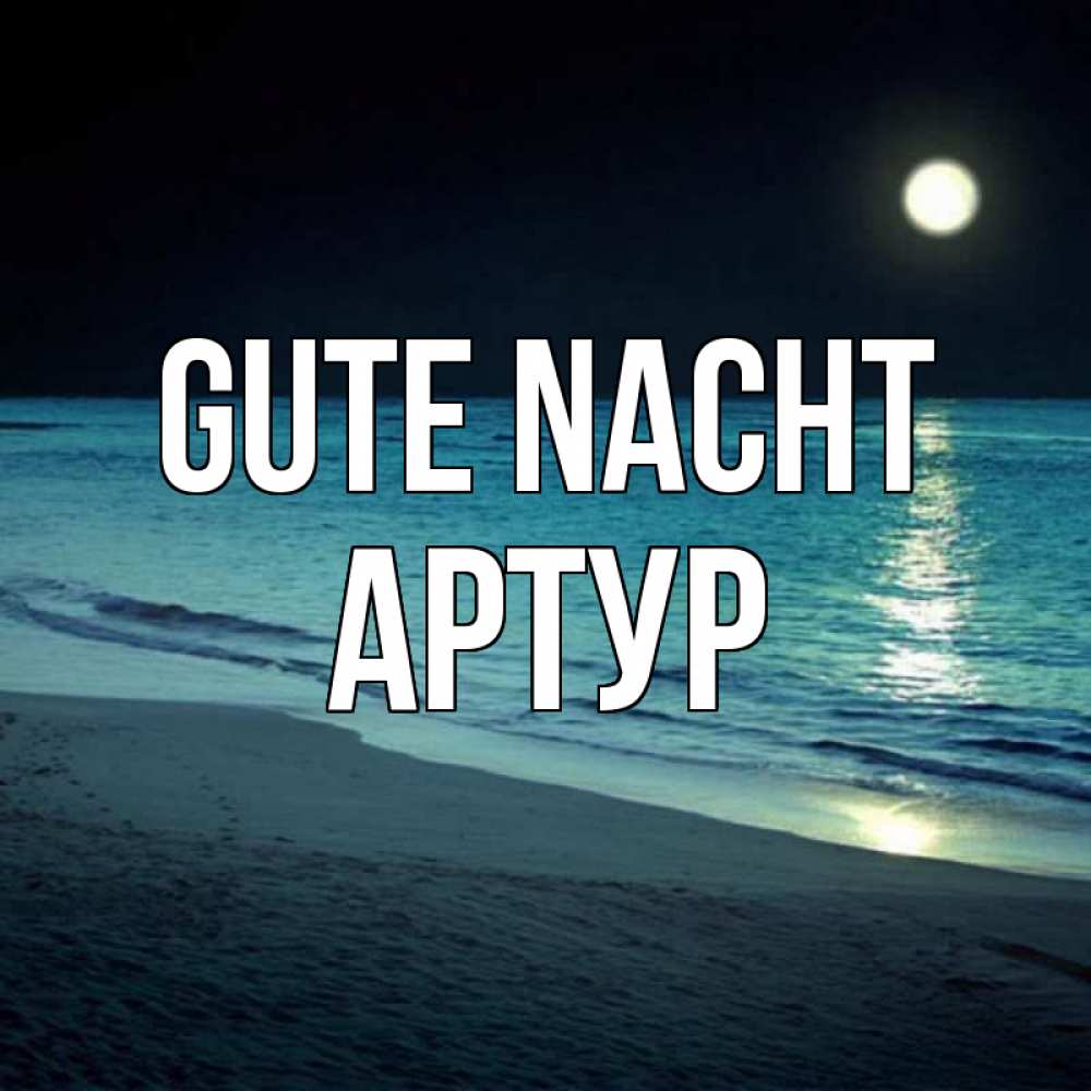 Открытка на каждый день с именем, Артур Gute Nacht нежное море ночью Прикольная открытка с пожеланием онлайн скачать бесплатно 