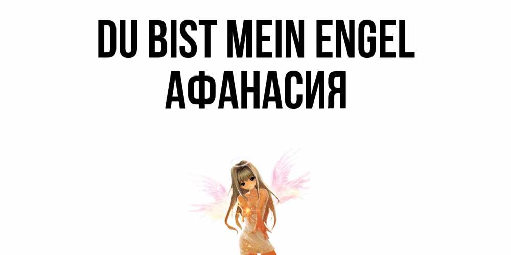 Открытка на каждый день с именем, Афанасия Du bist mein Engel ангел, аниме Прикольная открытка с пожеланием онлайн скачать бесплатно 