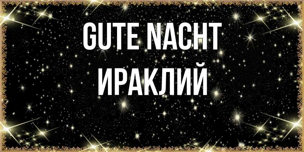 Открытка на каждый день с именем, Ираклий Gute Nacht засыпаем под звездами Прикольная открытка с пожеланием онлайн скачать бесплатно 