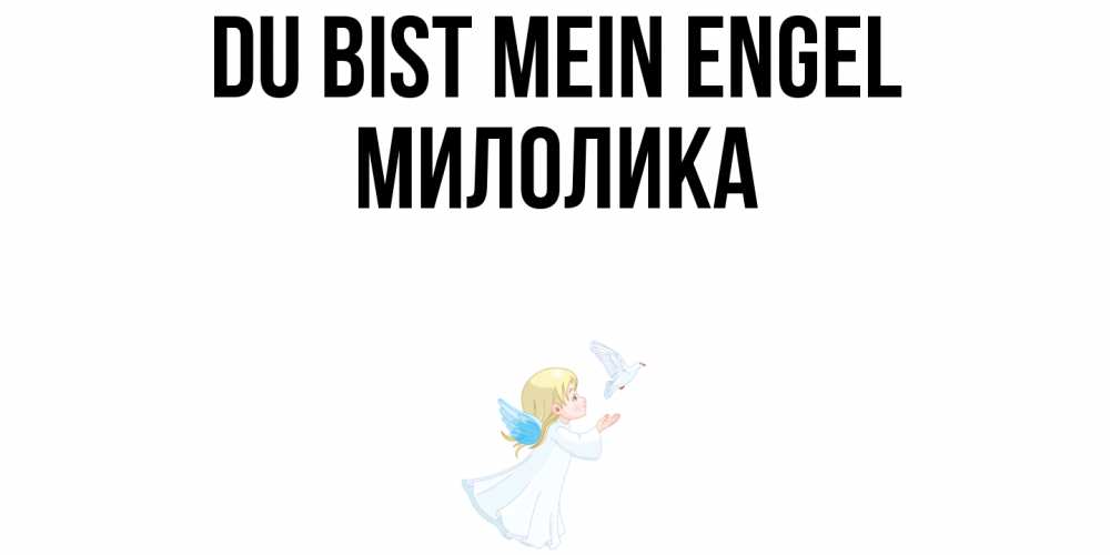 Открытка на каждый день с именем, Милолика Du bist mein Engel ангел, голубь Прикольная открытка с пожеланием онлайн скачать бесплатно 