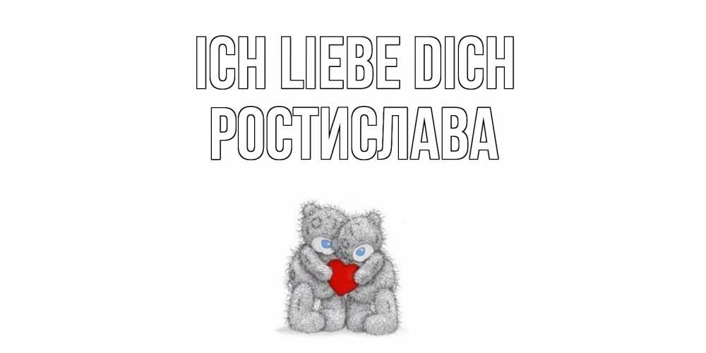Открытка на каждый день с именем, Ростислава Ich liebe dich мишки, сердце Прикольная открытка с пожеланием онлайн скачать бесплатно 