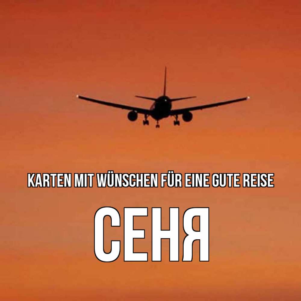 Открытка на каждый день с именем, Сеня Karten mit Wünschen für eine gute Reise силуэт самолета Прикольная открытка с пожеланием онлайн скачать бесплатно 