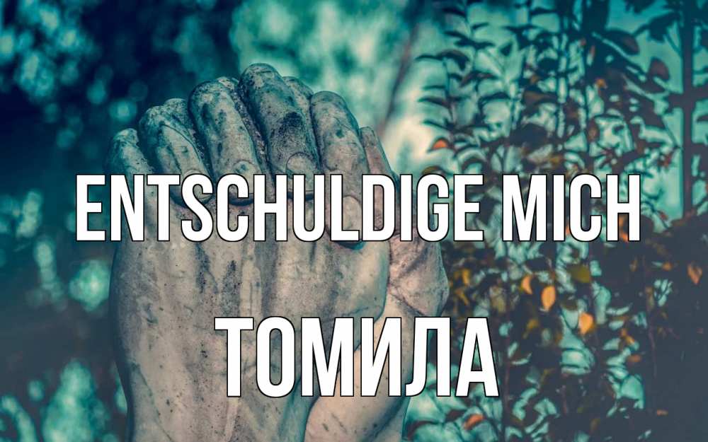 Открытка на каждый день с именем, Томила Entschuldige mich руки Прикольная открытка с пожеланием онлайн скачать бесплатно 