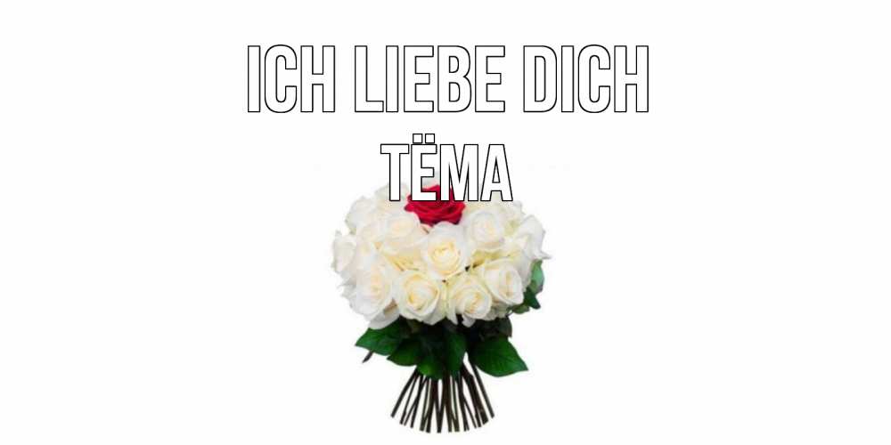 Открытка на каждый день с именем, Тёма Ich liebe dich единственная Прикольная открытка с пожеланием онлайн скачать бесплатно 