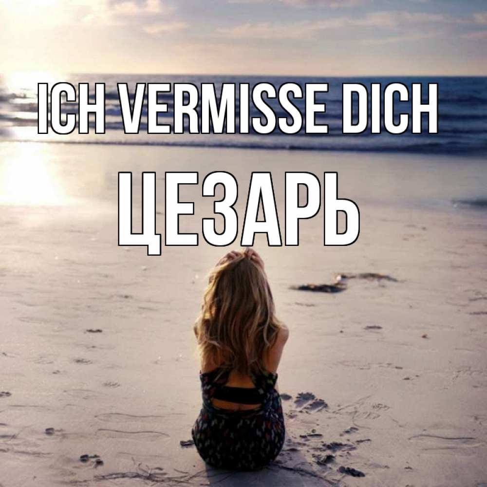 Открытка на каждый день с именем, Цезарь Ich vermisse dich тебя 1 Прикольная открытка с пожеланием онлайн скачать бесплатно 