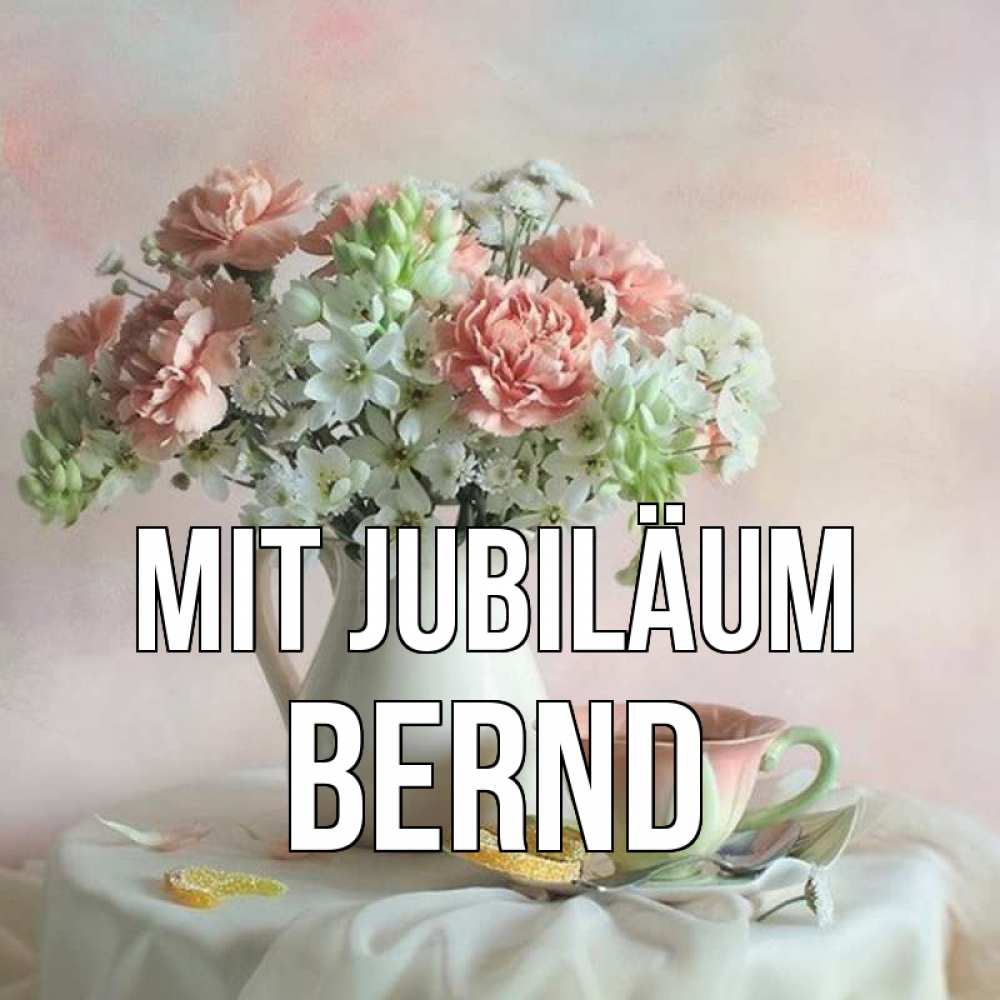 Открытка на каждый день с именем, Bernd Mit Jubiläum с цветами Прикольная открытка с пожеланием онлайн скачать бесплатно 