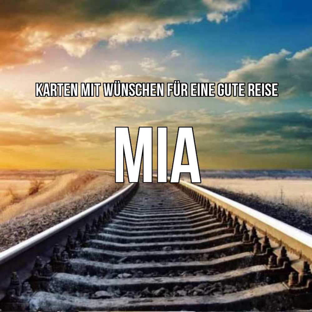 Открытка на каждый день с именем, Mia Karten mit Wünschen für eine gute Reise рельсы уходящие в даль Прикольная открытка с пожеланием онлайн скачать бесплатно 