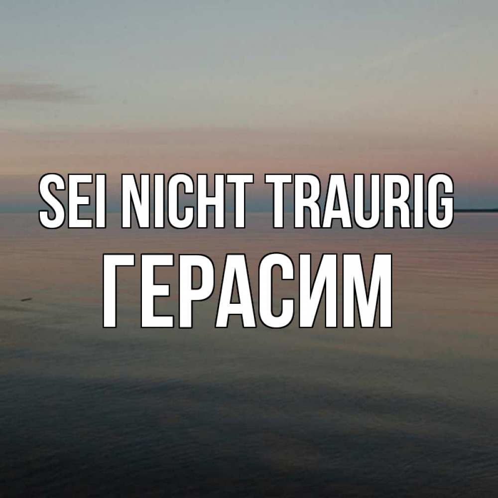Открытка на каждый день с именем, Герасим Sei nicht traurig водная гладь Прикольная открытка с пожеланием онлайн скачать бесплатно 