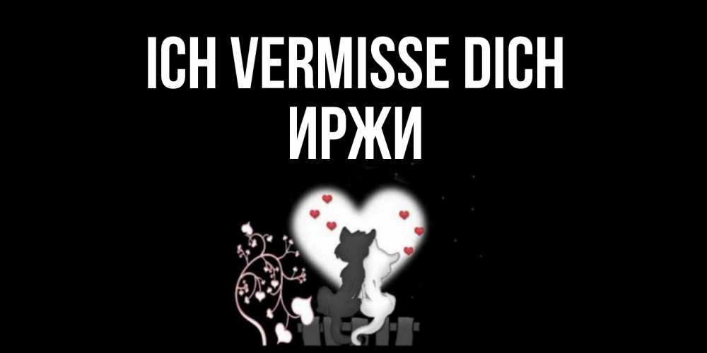 Открытка на каждый день с именем, Иржи Ich vermisse dich коты Прикольная открытка с пожеланием онлайн скачать бесплатно 