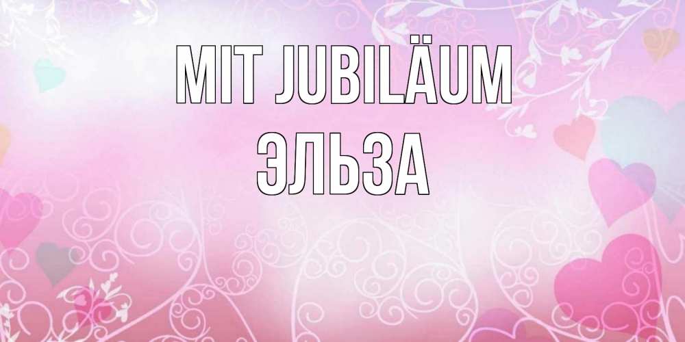 Открытка на каждый день с именем, Эльза Mit Jubiläum розовые сердечки и узоры Прикольная открытка с пожеланием онлайн скачать бесплатно 