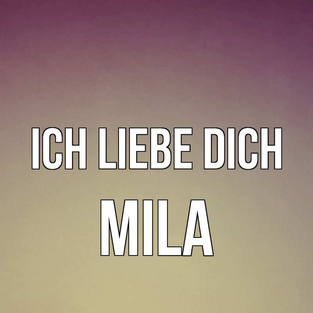 Открытка на каждый день с именем, Mila Ich liebe dich для любимой Прикольная открытка с пожеланием онлайн скачать бесплатно 