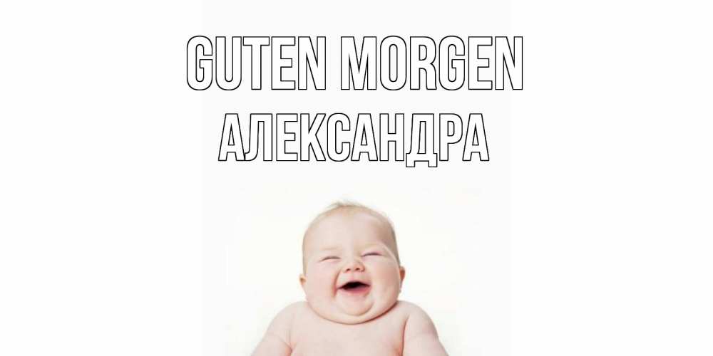 Открытка на каждый день с именем, Александра Guten Morgen малыш с улыбкой Прикольная открытка с пожеланием онлайн скачать бесплатно 