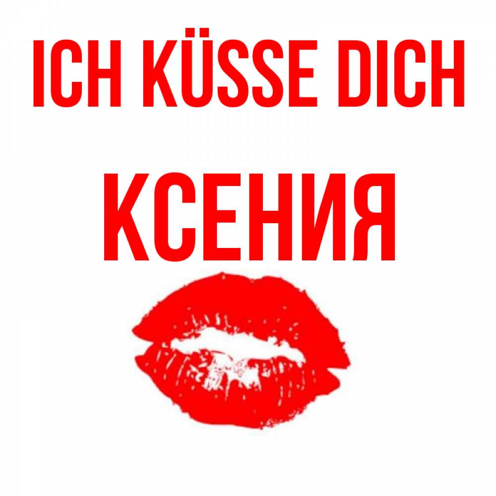Открытка на каждый день с именем, Ксения Ich küsse dich помада и губы Прикольная открытка с пожеланием онлайн скачать бесплатно 