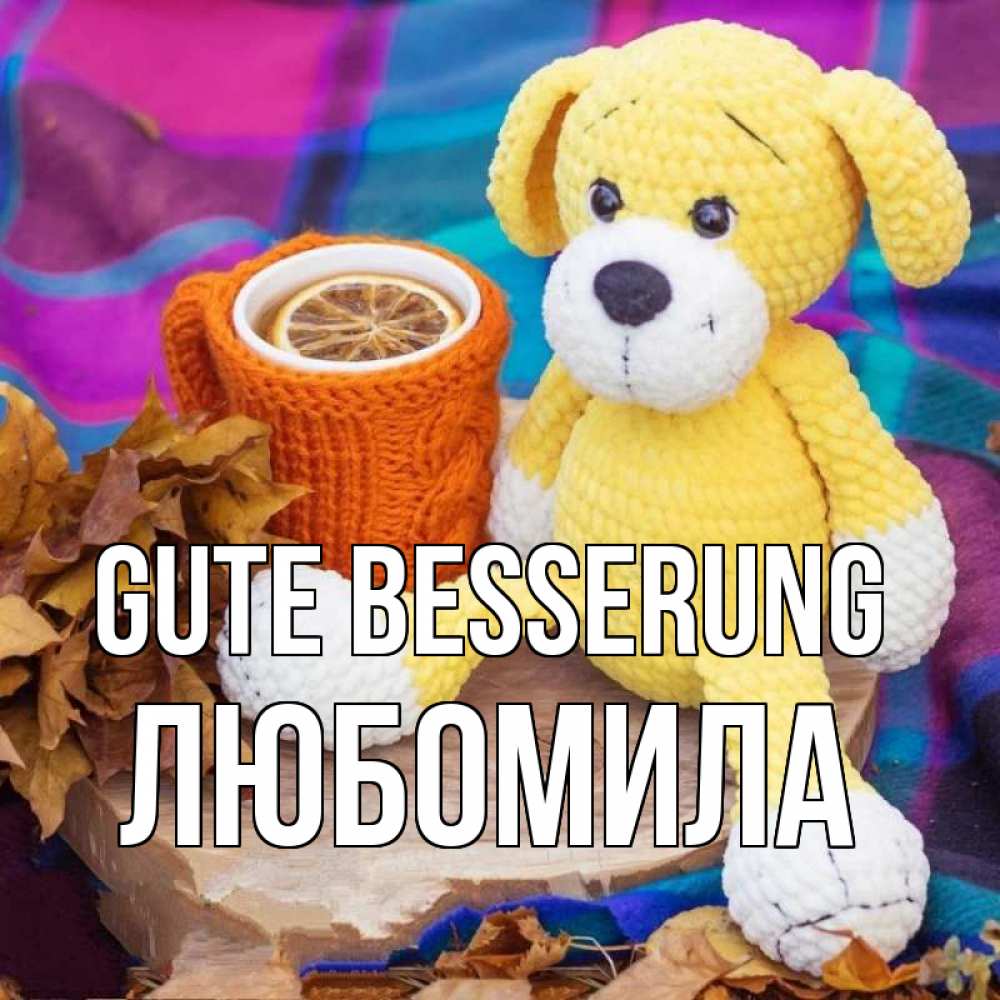Открытка на каждый день с именем, Любомила Gute Besserung не болей и пей чай с лимоном Прикольная открытка с пожеланием онлайн скачать бесплатно 