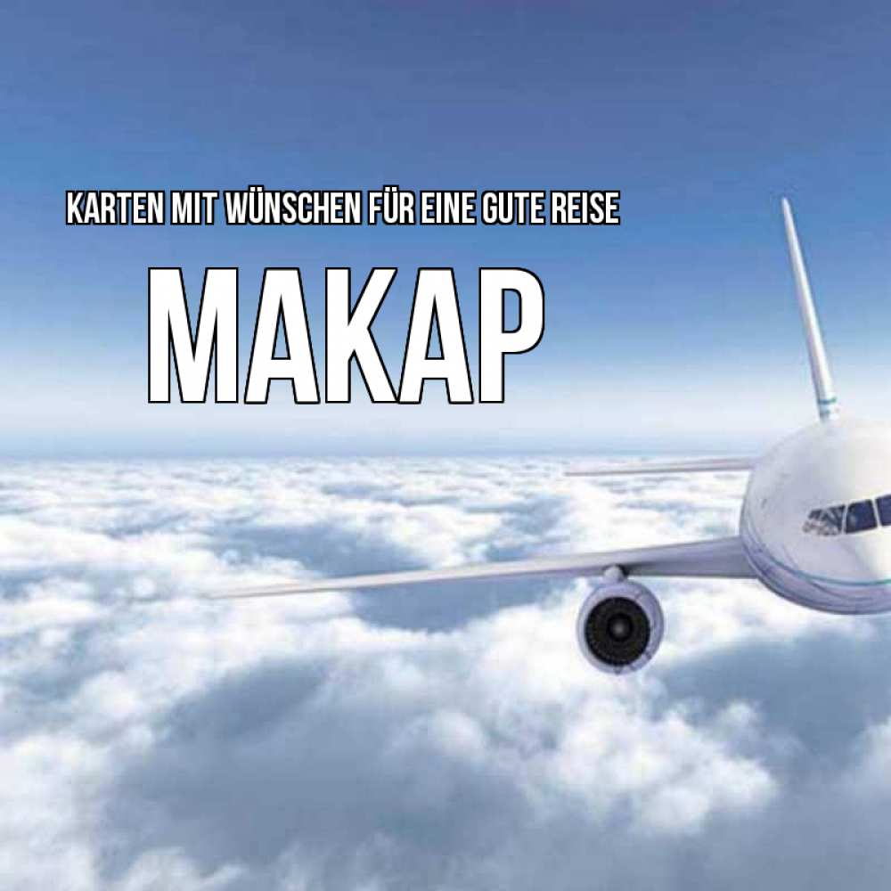 Открытка на каждый день с именем, Макар Karten mit Wünschen für eine gute Reise белые облака и половина самолета Прикольная открытка с пожеланием онлайн скачать бесплатно 