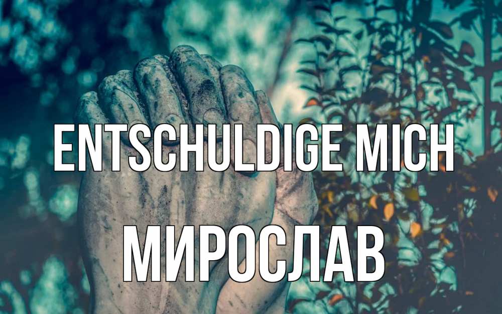 Открытка на каждый день с именем, Мирослав Entschuldige mich руки Прикольная открытка с пожеланием онлайн скачать бесплатно 