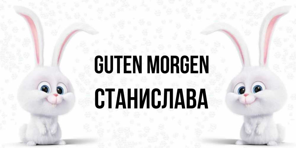Открытка на каждый день с именем, Станислава Guten Morgen кролики с длинными ушками Прикольная открытка с пожеланием онлайн скачать бесплатно 