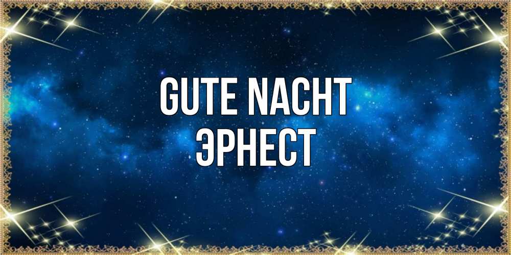 Открытка на каждый день с именем, Эрнест Gute Nacht спи моя радость усни Прикольная открытка с пожеланием онлайн скачать бесплатно 