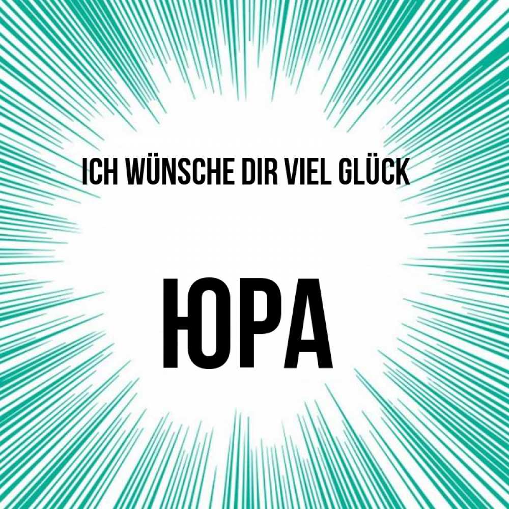 Открытка на каждый день с именем, Юра Ich wünsche dir viel Glück на удачу Прикольная открытка с пожеланием онлайн скачать бесплатно 