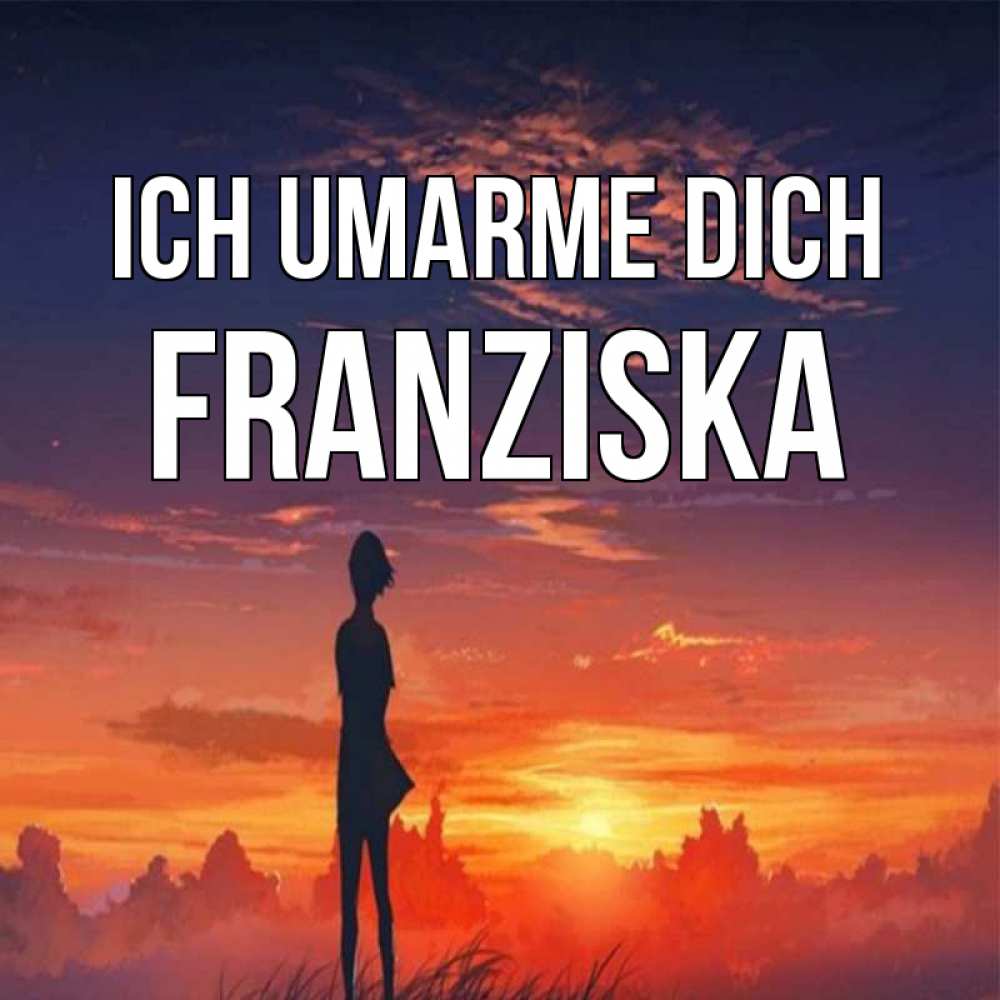 Открытка на каждый день с именем, Franziska Ich umarme dich стройная девушка Прикольная открытка с пожеланием онлайн скачать бесплатно 