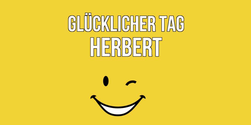 Открытка на каждый день с именем, Herbert Glücklicher Tag позитивного дня Прикольная открытка с пожеланием онлайн скачать бесплатно 