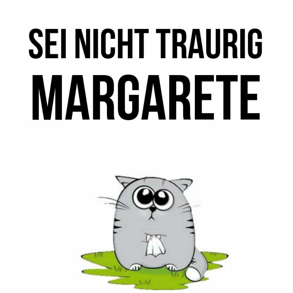Открытка на каждый день с именем, Margarete Sei nicht traurig грустный котяра Прикольная открытка с пожеланием онлайн скачать бесплатно 