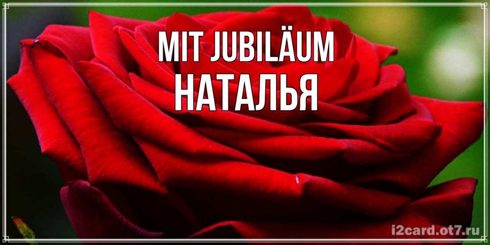 Открытка на каждый день с именем, Наталья Mit Jubiläum розочка очень красивая Прикольная открытка с пожеланием онлайн скачать бесплатно 
