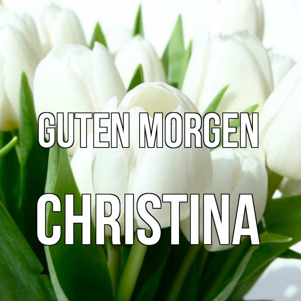 Открытка на каждый день с именем, Christina Guten Morgen открытки на каждый день по именам Прикольная открытка с пожеланием онлайн скачать бесплатно 
