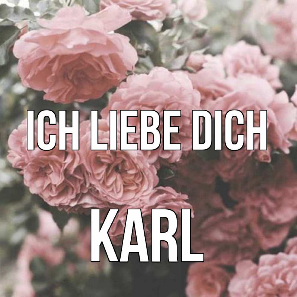Открытка на каждый день с именем, Karl Ich liebe dich розы 3 Прикольная открытка с пожеланием онлайн скачать бесплатно 