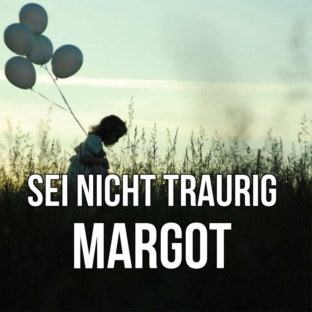 Открытка на каждый день с именем, Margot Sei nicht traurig ребенок Прикольная открытка с пожеланием онлайн скачать бесплатно 