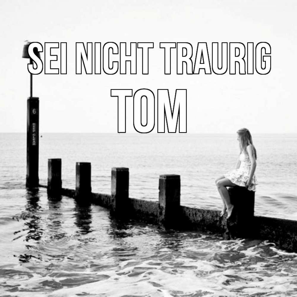 Открытка на каждый день с именем, Tom Sei nicht traurig волнорез Прикольная открытка с пожеланием онлайн скачать бесплатно 