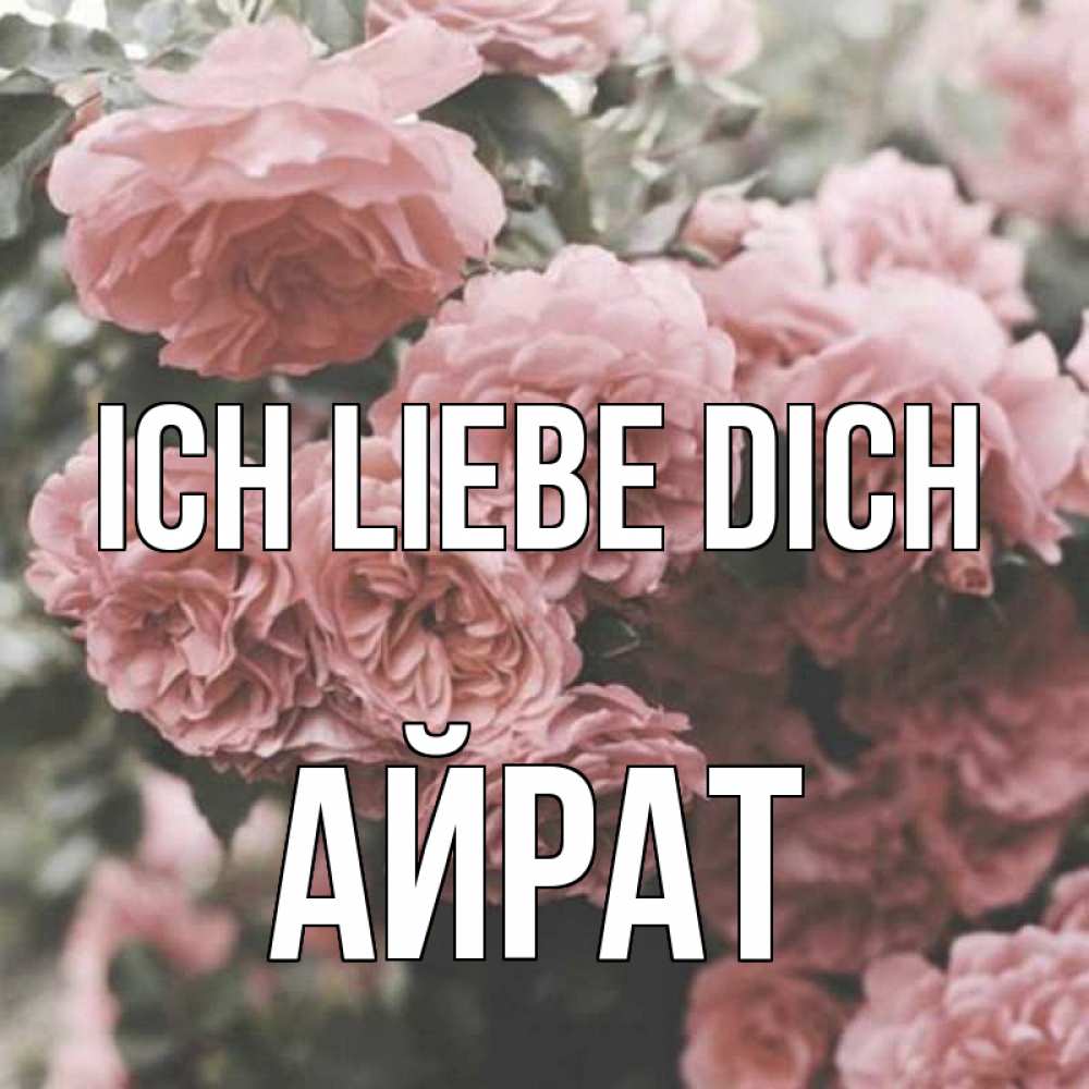 Открытка на каждый день с именем, Айрат Ich liebe dich розы 3 Прикольная открытка с пожеланием онлайн скачать бесплатно 
