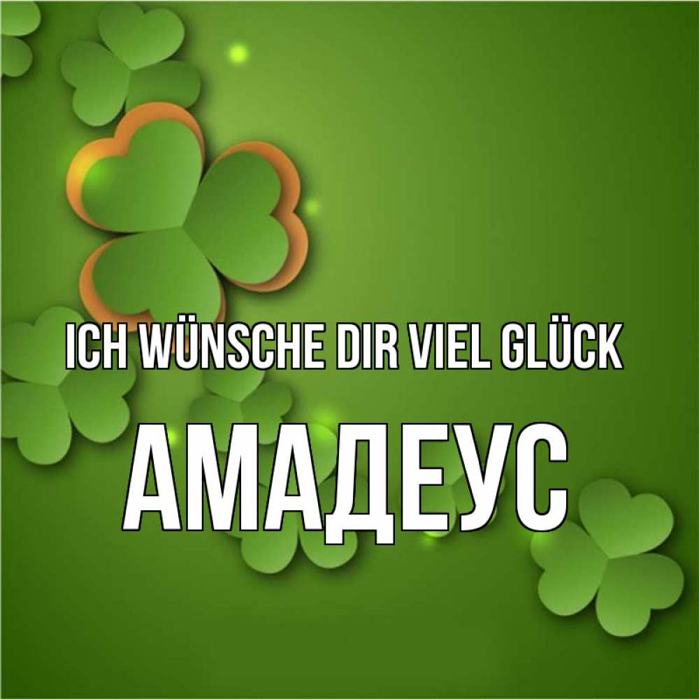 Открытка на каждый день с именем, Амадеус Ich wünsche dir viel Glück много трехлистных листочков клевера Прикольная открытка с пожеланием онлайн скачать бесплатно 