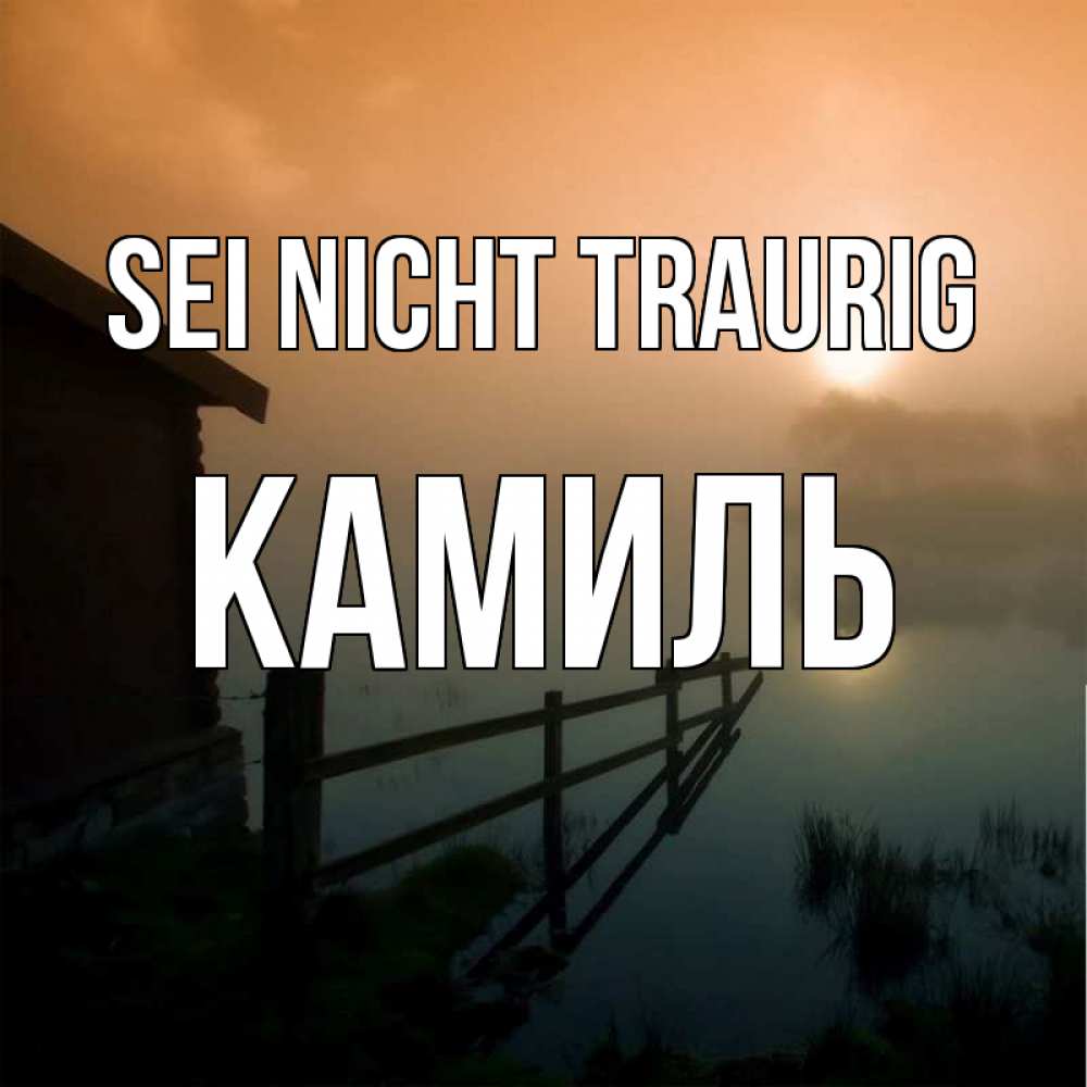 Открытка на каждый день с именем, Камиль Sei nicht traurig дом у озера Прикольная открытка с пожеланием онлайн скачать бесплатно 